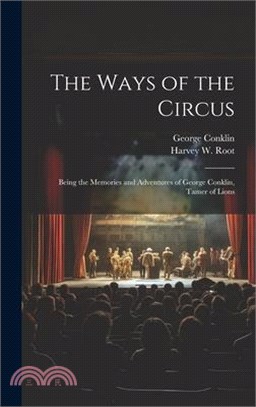 The Ways of the Circus; Being the Memories and Adventures of George Conklin, Tamer of Lions