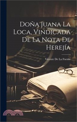 Doña Juana La Loca, Vindicada De La Nota De Herejía