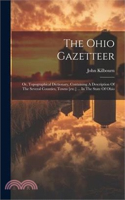 The Ohio Gazetteer: Or, Topographical Dictionary, Containing A Description Of The Several Counties, Towns [etc.] ... In The State Of Ohio