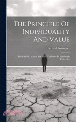 The Principle Of Individuality And Value: The Gifford Lectures For 1911, Delivered In Edinburgh University