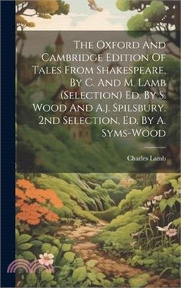 The Oxford And Cambridge Edition Of Tales From Shakespeare, By C. And M. Lamb (selection) Ed. By S. Wood And A.j. Spilsbury. 2nd Selection, Ed. By A.