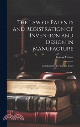 The Law of Patents and Registration of Invention and Design in Manufacture: With Statutes, Forms, and Rules