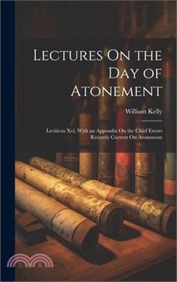 Lectures On the Day of Atonement: Leviticus Xvi, With an Appendix On the Chief Errors Recently Current On Atonement
