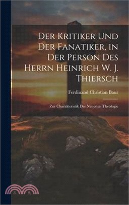 Der Kritiker und der Fanatiker, in der Person des Herrn Heinrich W. J. Thiersch: Zur Charakteristik der Neuesten Theologie