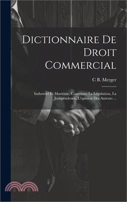 Dictionnaire De Droit Commercial: Industriel Et Maritime, Contenant La Législation, La Jurisprudence, L'opinion Des Auteurs ...