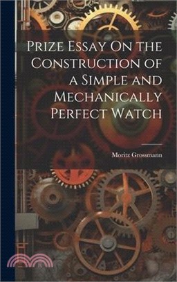 Prize Essay On the Construction of a Simple and Mechanically Perfect Watch