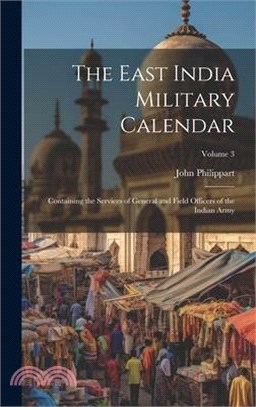 The East India Military Calendar: Containing the Services of General and Field Officers of the Indian Army; Volume 3