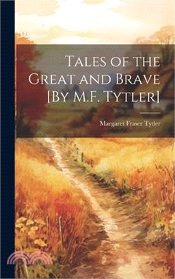 Tales of the Great and Brave [By M.F. Tytler]