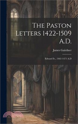 The Paston Letters 1422-1509 A.D.: Edward Iv., 1461-1471 A.D