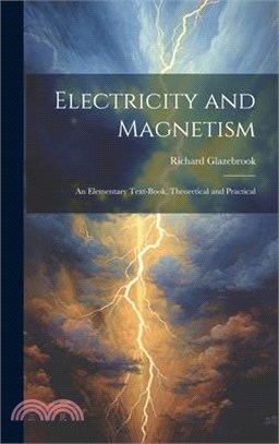 Electricity and Magnetism: An Elementary Text-Book, Theoretical and Practical