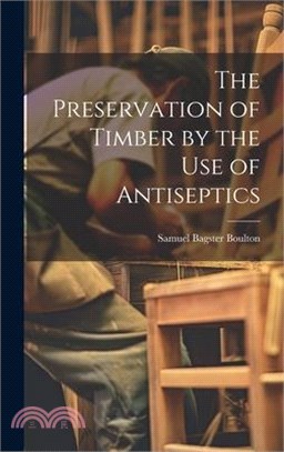 The Preservation of Timber by the Use of Antiseptics