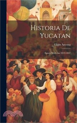 Historia De Yucatan: Epoca Moderna 1812-1847