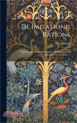 De Imitationis Ratione: Quae Intercedit Inter Heliodorum Et Xenophontem Ephesium, Commentatio ...