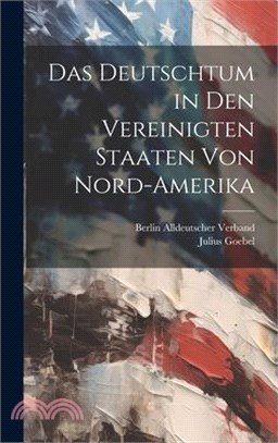 Das Deutschtum in Den Vereinigten Staaten Von Nord-Amerika