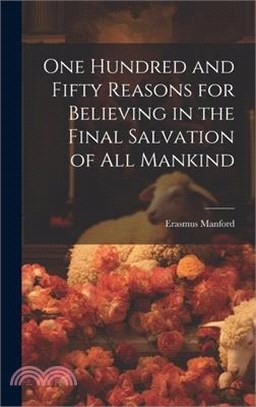 One Hundred and Fifty Reasons for Believing in the Final Salvation of All Mankind