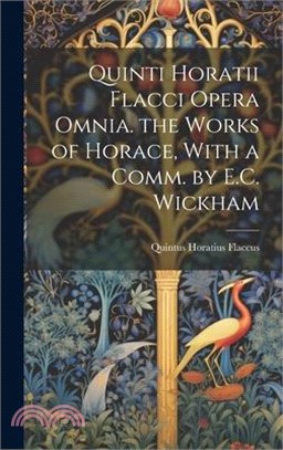 Quinti Horatii Flacci Opera Omnia. the Works of Horace, With a Comm. by E.C. Wickham