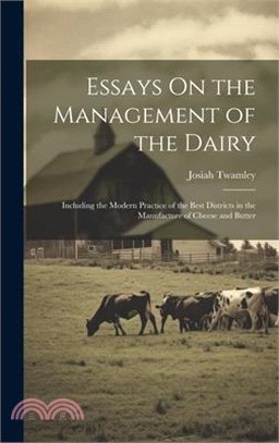 Essays On the Management of the Dairy: Including the Modern Practice of the Best Districts in the Manufacture of Cheese and Butter