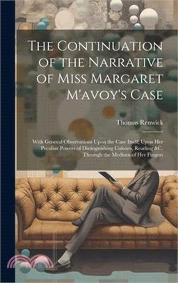 The Continuation of the Narrative of Miss Margaret M'avoy's Case: With General Observations Upon the Case Itself; Upon Her Peculiar Powers of Distingu