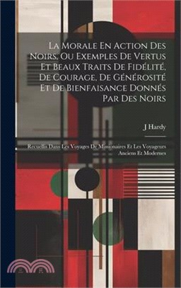 La Morale En Action Des Noirs, Ou Exemples De Vertus Et Beaux Traits De Fidélité, De Courage, De Générosité Et De Bienfaisance Donnés Par Des Noirs: R