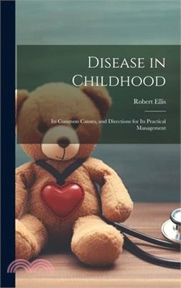 Disease in Childhood: Its Common Causes, and Directions for Its Practical Management