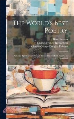 The World's Best Poetry: National Spirit; [Introductory Essay] the Study of Poetry, by F.H. Stoddard