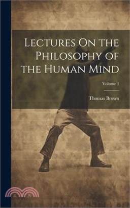 Lectures On the Philosophy of the Human Mind; Volume 1