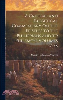 A Critical and Exegetical Commentary On the Epistles to the Philippians and to Philemon, Volumes 37-38