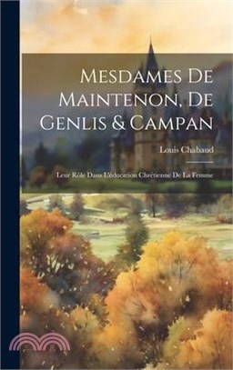 Mesdames De Maintenon, De Genlis & Campan: Leur Rôle Dans L'éducation Chrétienne De La Femme