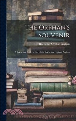 The Orphan's Souvenir: A Rochester Book, in Aid of the Rochester Orphan Asylum