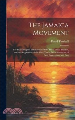 The Jamaica Movement: For Promoting the Enforcement of the Slave-Trade Treaties, and the Suppression of the Slave-Trade; With Statements of