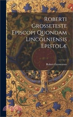 Roberti Grosseteste Episcopi Quondam Lincolniensis Epistolæ