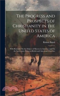 The Progress and Prospects of Christianity in the United States of America: With Remarks On the Subject of Slavery in America; and On the Intercourse