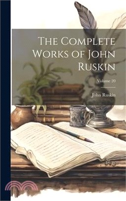 The Complete Works of John Ruskin; Volume 20