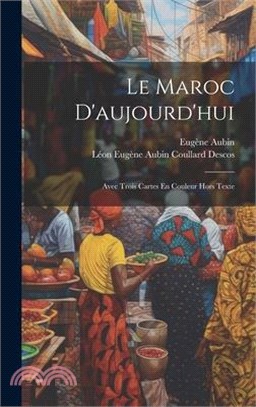 Le Maroc D'aujourd'hui: Avec Trois Cartes En Couleur Hors Texte