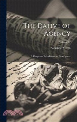 The Dative of Agency: A Chapter of Indo-European Case-Syntax; Volume 12