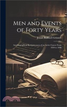 Men and Events of Forty Years: Autobiographical Reminiscences of an Active Career From 1850 to 1890