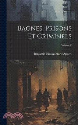 Bagnes, Prisons Et Criminels; Volume 2