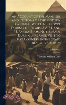 An Account of the Manners and Customs of the Modern Egyptians, Written in Egypt During the Years 1833, 34, and 35, Partly From Notes Made During a For