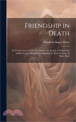 Friendship in Death: In Twenty Letters From the Dead to the Living. to Which Are Added, Letters Moral & Entertaining, in Prose & Verse. in