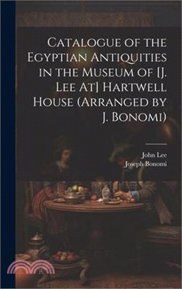 Catalogue of the Egyptian Antiquities in the Museum of [J. Lee At] Hartwell House (Arranged by J. Bonomi)