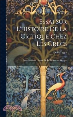 Essai Sur L'histoire De La Critique Chez Les Grecs: Introduction a L'étude De La Littérature Greque