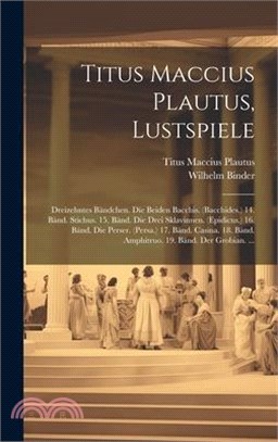 Titus Maccius Plautus, Lustspiele: Dreizehntes Bändchen. Die Beiden Bacchis. (Bacchides.) 14. Bänd. Stichus. 15. Bänd. Die Drei Sklavinnen. (Epidicus.