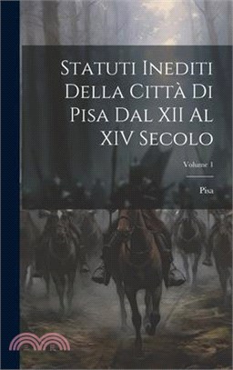 Statuti Inediti Della Città Di Pisa Dal XII Al XIV Secolo; Volume 1