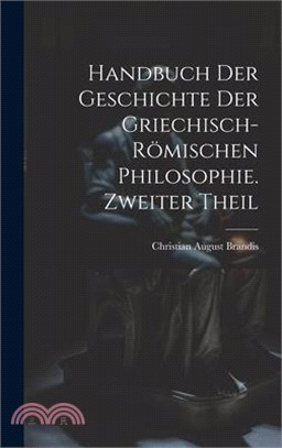 Handbuch der Geschichte der Griechisch-Römischen Philosophie. Zweiter Theil