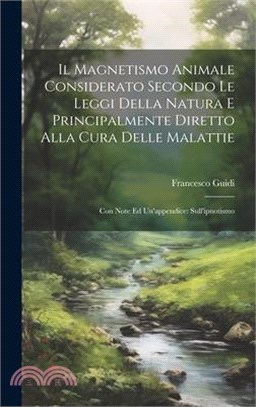 Il Magnetismo Animale Considerato Secondo Le Leggi Della Natura E Principalmente Diretto Alla Cura Delle Malattie: Con Note Ed Un'appendice: Sull'ipno