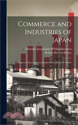Commerce and Industries of Japan: A Report of Investigations Conducted by Robert P. Porter