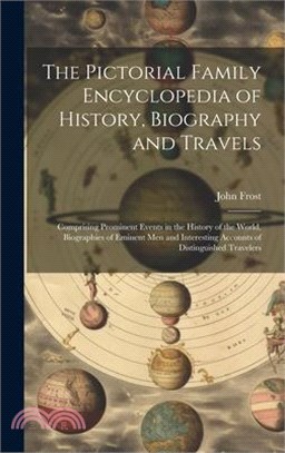 The Pictorial Family Encyclopedia of History, Biography and Travels: Comprising Prominent Events in the History of the World, Biographies of Eminent M