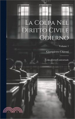 La Colpa Nel Diritto Civile Odierno: Colpa Extra-Contrattuale; Volume 1