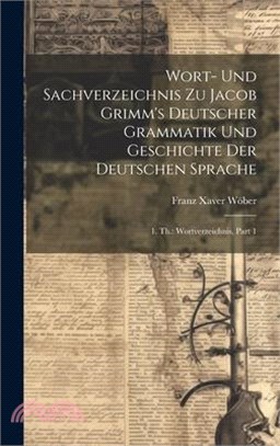 Wort- Und Sachverzeichnis Zu Jacob Grimm's Deutscher Grammatik Und Geschichte Der Deutschen Sprache: 1. Th.: Wortverzeichnis, Part 1