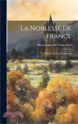 La Noblesse De France: Histoire, Moeurs, Institutions